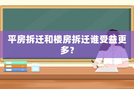 平房拆遷和樓房拆遷誰(shuí)受益更多？