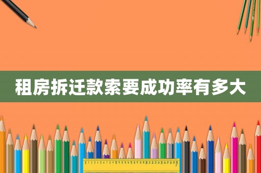 租房拆遷款索要成功率有多大