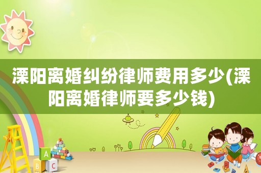 溧陽離婚糾紛律師費(fèi)用多少(溧陽離婚律師要多少錢)