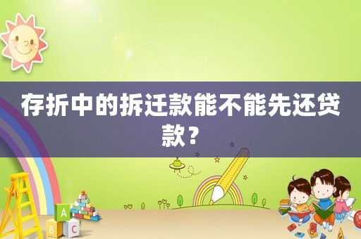 存折中的拆遷款能不能先還貸款？
