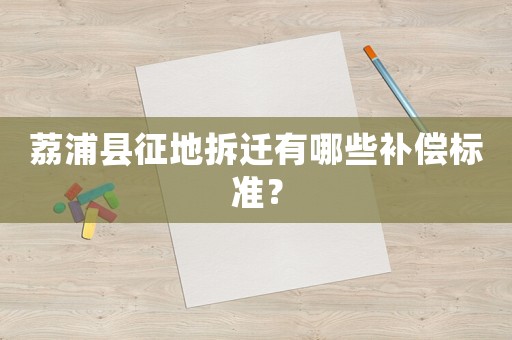 荔浦縣征地拆遷有哪些補(bǔ)償標(biāo)準(zhǔn)？