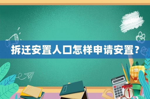 拆遷安置人口怎樣申請(qǐng)安置？