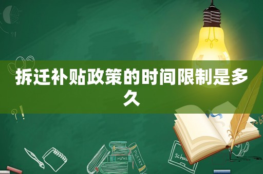 拆遷補(bǔ)貼政策的時(shí)間限制是多久