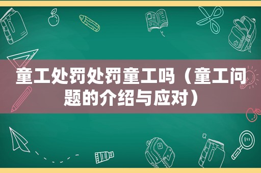 童工處罰處罰童工嗎（童工問題的介紹與應對）