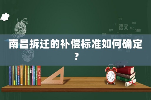 南昌拆遷的補(bǔ)償標(biāo)準(zhǔn)如何確定？
