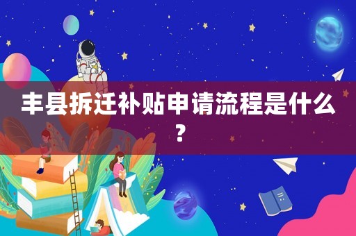 豐縣拆遷補(bǔ)貼申請(qǐng)流程是什么？