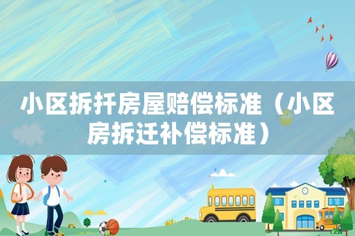 小區(qū)拆扦房屋賠償標(biāo)準(zhǔn)（小區(qū)房拆遷補(bǔ)償標(biāo)準(zhǔn)）
