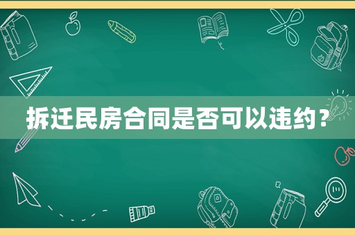 拆遷民房合同是否可以違約？