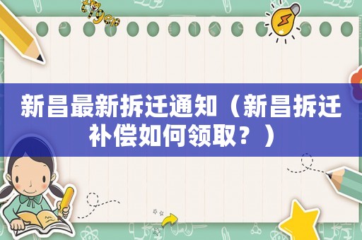 新昌最新拆遷通知（新昌拆遷補償如何領取？）