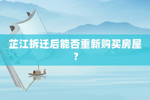 芷江拆遷后能否重新購(gòu)買房屋？