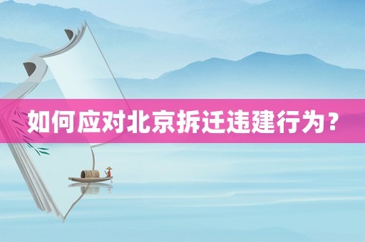 如何應(yīng)對(duì)北京拆遷違建行為？