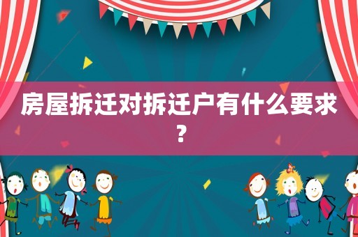 房屋拆遷對(duì)拆遷戶有什么要求？