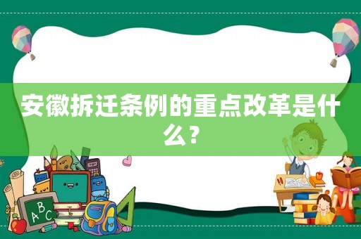 安徽拆遷條例的重點(diǎn)改革是什么？
