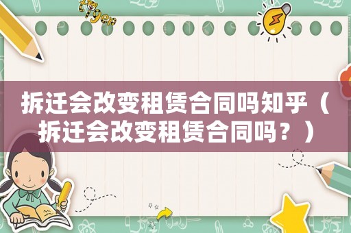 拆遷會改變租賃合同嗎知乎（拆遷會改變租賃合同嗎？）