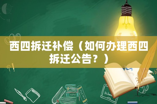 西四拆遷補(bǔ)償（如何辦理西四拆遷公告？）