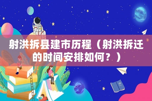 射洪拆縣建市歷程（射洪拆遷的時(shí)間安排如何？）