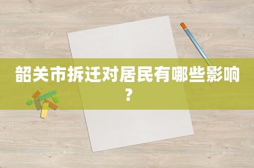 韶關(guān)市拆遷對(duì)居民有哪些影響？