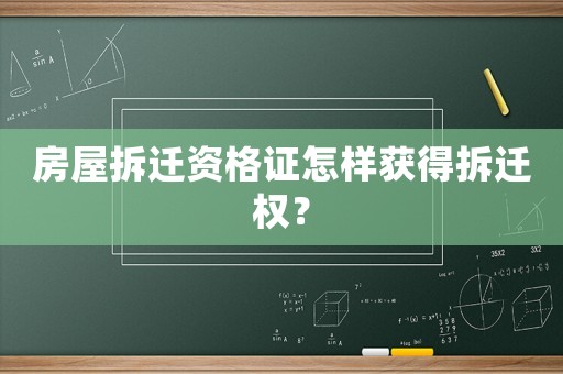 房屋拆遷資格證怎樣獲得拆遷權(quán)？