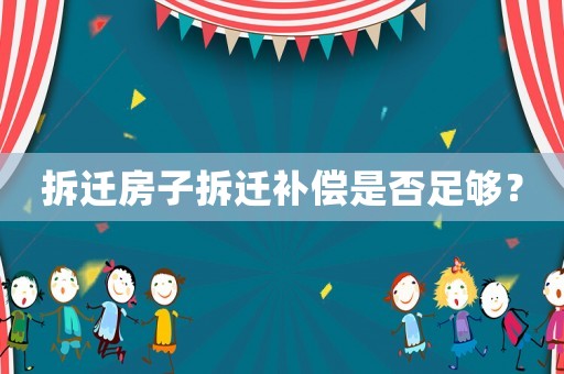 拆遷房子拆遷補(bǔ)償是否足夠？