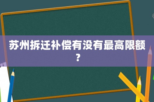 蘇州拆遷補償有沒有最高限額？