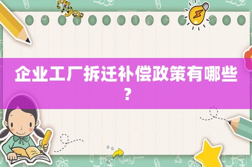 企業(yè)工廠拆遷補償政策有哪些？