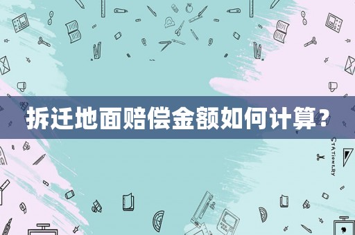 拆遷地面賠償金額如何計(jì)算？