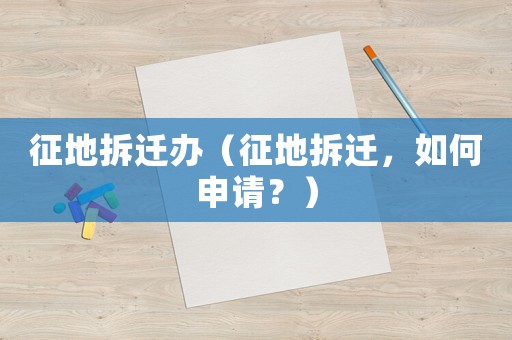 征地拆遷辦（征地拆遷，如何申請(qǐng)？）