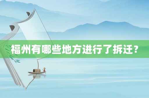 福州有哪些地方進(jìn)行了拆遷？