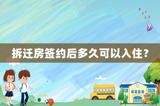 拆遷房簽約后多久可以入住？