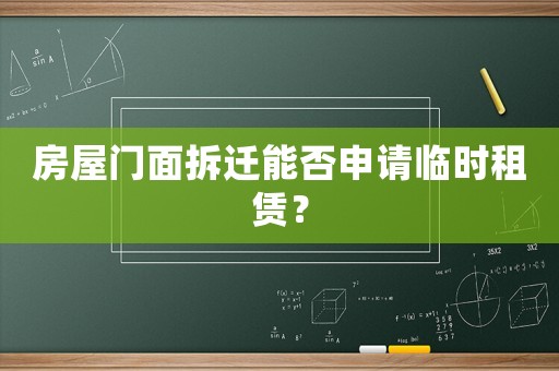 房屋門面拆遷能否申請(qǐng)臨時(shí)租賃？