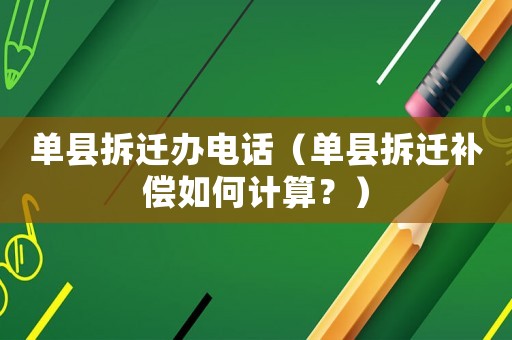 單縣拆遷辦電話（單縣拆遷補(bǔ)償如何計(jì)算？）