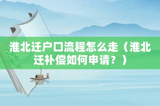 淮北遷戶口流程怎么走（淮北遷補(bǔ)償如何申請(qǐng)？）