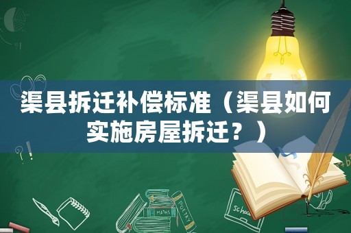渠縣拆遷補(bǔ)償標(biāo)準(zhǔn)（渠縣如何實(shí)施房屋拆遷？）