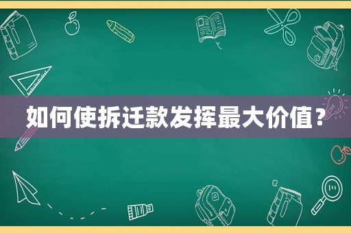 如何使拆遷款發(fā)揮最大價(jià)值？