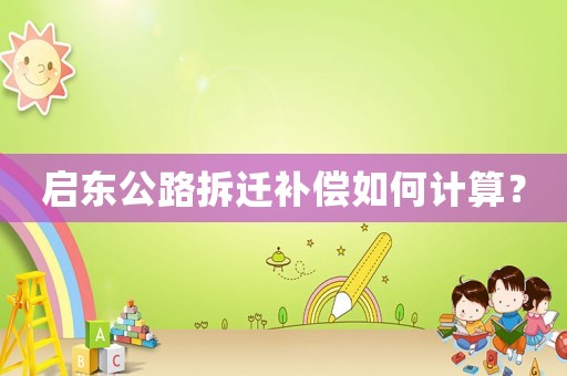 啟東公路拆遷補(bǔ)償如何計算？