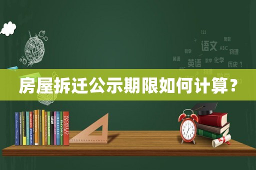 房屋拆遷公示期限如何計算？
