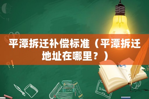 平潭拆遷補償標準（平潭拆遷地址在哪里？）