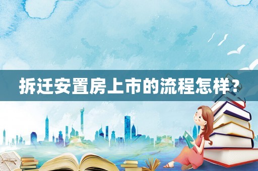 拆遷安置房上市的流程怎樣？