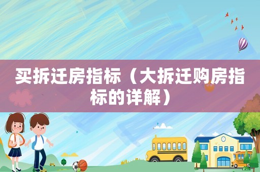 買拆遷房指標(biāo)（大拆遷購(gòu)房指標(biāo)的詳解）