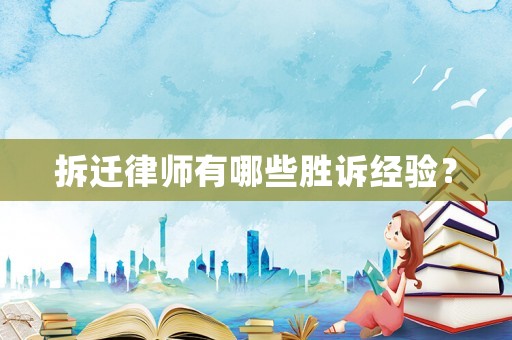 拆遷律師有哪些勝訴經(jīng)驗(yàn)？