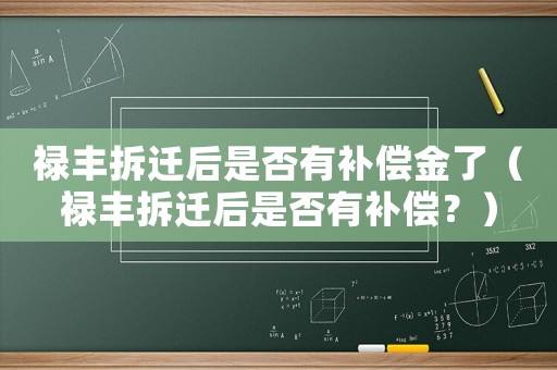 祿豐拆遷后是否有補償金了（祿豐拆遷后是否有補償？）