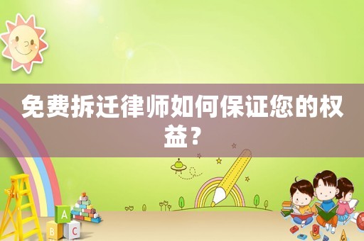 免費(fèi)拆遷律師如何保證您的權(quán)益？