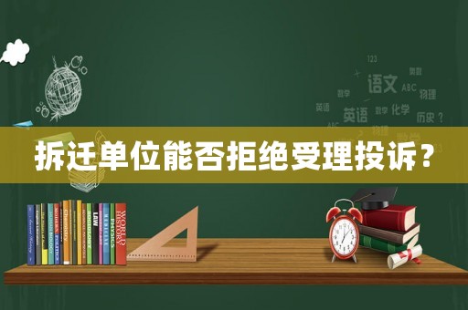 拆遷單位能否拒絕受理投訴？