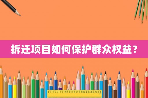 拆遷項目如何保護群眾權(quán)益？