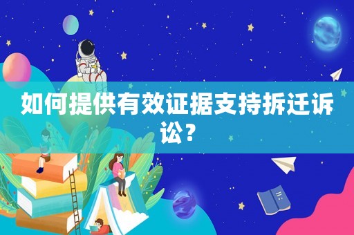如何提供有效證據(jù)支持拆遷訴訟？