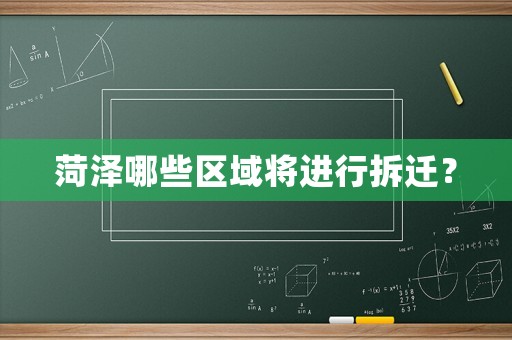 菏澤哪些區(qū)域?qū)⑦M(jìn)行拆遷？