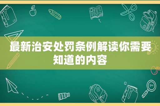 最新治安處罰條例解讀你需要知道的內(nèi)容
