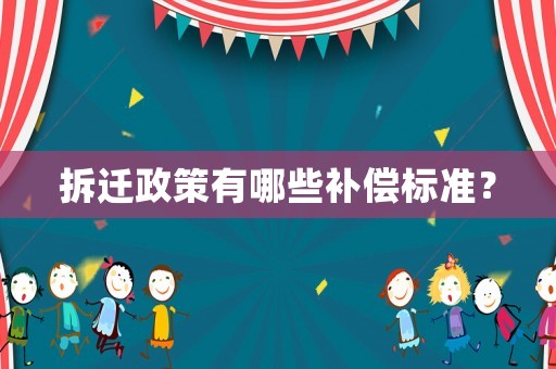 拆遷政策有哪些補償標(biāo)準(zhǔn)？