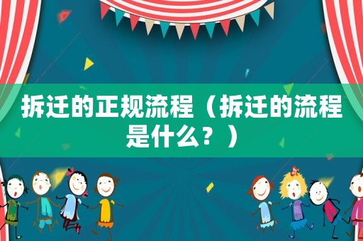 拆遷的正規(guī)流程（拆遷的流程是什么？）
