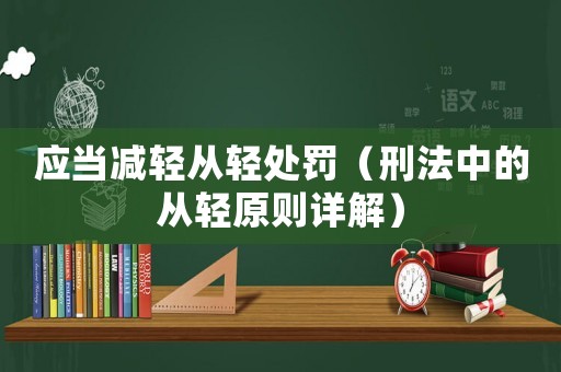 應(yīng)當(dāng)減輕從輕處罰（刑法中的從輕原則詳解）